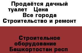 Продаётся дачный туалет › Цена ­ 12 000 - Все города Строительство и ремонт » Строительное оборудование   . Башкортостан респ.,Баймакский р-н